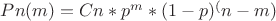 $Pn(m)=Cn*p^m*(1-p)^(n-m)$