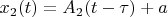 $x_{2}(t)  = A_{2}(t -\tau) + a $
