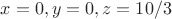 $x = 0, y = 0, z = 10/3$