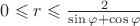 $0\leqslant  {r }\leqslant {\frac 2 {\sin\varphi+\cos\varphi}}$