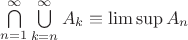 $\bigcap\limits_{n=1}^\infty \bigcup\limits_{k=n}^\infty A_k\equiv\limsup A_n$