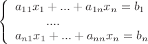\[
\left\{ \begin{array}{l}
 a_{11} x_1  + ... + a_{1n} x_n  = b_1  \\ 
 \;\;\;\;\;\;\;\;\;.... \\ 
 a_{n1} x_1  + ... + a_{nn} x_n  = b_n  \\ 
 \end{array} \right.
\]