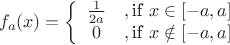 $$f_{a}(x) = \left\{ \begin{array}{cc} 
\frac{1}{2a} & , \text{if  } x \in [-a,a]\\ 
0 & , \text{if  } x \notin [-a,a]
\end{array} \right$$