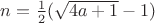 $n=\frac12(\sqrt{4a+1}-1)$