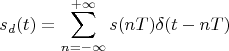 $$s_d(t)=\sum\limits_{n=-\infty}^{+\infty}s(nT)\delta(t-nT)$$