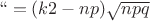 $х``=(k2-np)\sqrt{n p q}$