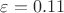 $\varepsilon = 0.11$