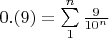 $0.(9) = \sum\limits_{1}^{n} \frac{9}{10^n}$