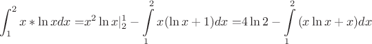 $$
\int_1^2 {x*\ln xdx = } x^2 \ln x|_2^1  - \int\limits_1^2 {x(\ln x + 1)dx = } 4\ln 2 - \int\limits_1^2 {(x\ln x + x)dx} 
$$