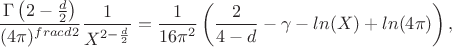 $$
\frac{\Gamma \left(2 - \frac{d}{2} \right)}{(4 \pi )^{
frac{d}{2}}}\frac{1}{X^{2 - \frac{d}{2}}} = \frac{1}{16 \pi^{2}}\left( \frac{2}{4 - d} - \gamma - ln(X) + ln(4 \pi )\right),
$$