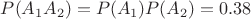 $P(A_1A_2) = P(A_1)P(A_2) = 0.38$