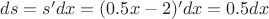 $ds=s'dx = (0.5x-2)'dx = 0.5dx$