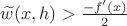 $\widetilde{w}(x,h)> \frac{ -f'(x)  }{ 2 } $