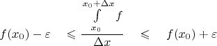 $$f(x_0) - \varepsilon \quad \leqslant \frac{\int\limits_{x_0}^{x_0 + \Delta x}f}{\Delta x} \quad \leqslant \quad f(x_0) + \varepsilon$$