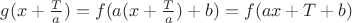 $g(x+\frac{T}{a}) = f(a(x+\frac{T}{a})+b) = f(ax+T+b)$
