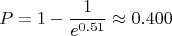 $$P = 1 - \frac1{e^{0.51}}\approx0.400$$