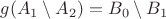 $g(A_1\setminus A_2) = B_0 \setminus B_1$