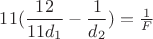$11(\dfrac{12}{11d_1}-\dfrac{1}{d_2})=\frac{1}{F}$