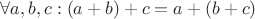 $\forall a, b, c : (a + b) + c = a + (b + c)$