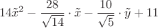 $$14\tilde{x}^2 - {\frac{28}{\sqrt{14}}} \cdot \tilde{x} - {\frac{10}{\sqrt{5}}} \cdot \tilde{y} + 11
$$
