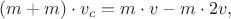 $$(m+m) \cdot v_c = m\cdot v-m \cdot 2v,$$