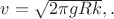 $v=\sqrt{2\pi g R k},.$