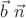 $\vec{b}~\vec{n}$