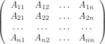 $$ \left( \begin{array}{cccc} A_{11} & A_{12} & \ldots & A_{1n} \\ A_{21} & A_{22} & \ldots & A_{2n} \\ \ldots & \ldots & \ldots & \ldots\\ A_{n1} & A_{n2} & \ldots & A_{nn} \end{array} \right) $$