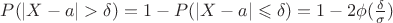 $P(|X-a|>\delta)=1-P(|X-a|\leqslant\delta)=1-2\phi(\frac{\delta}{\sigma})$