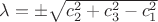 $\lambda=\pm\sqrt{c_2^2+c_3^2-c_1^2}$