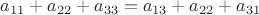 $a_{11}+a_{22}+a_{33}=a_{13}+a_{22}+a_{31}$
