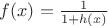$f(x) = \frac{1}{1 + h(x)}$