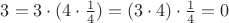 $3=3\cdot(4\cdot\frac14)=(3\cdot4)\cdot\frac14=0$
