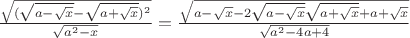 $\frac{\sqrt {(\sqrt {a-\sqrt x}-\sqrt {a+\sqrt x})^2}}{\sqrt{a^2-x}}=\frac{\sqrt{a-\sqrt x-2\sqrt{a-\sqrt x}\sqrt{a+\sqrt x}+a+\sqrt x}}{\sqrt{a^2-4a+4}}$