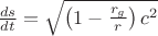 $\frac{ds}{dt}=\sqrt{\left(1-\frac{r_g}r\right) c^2}$