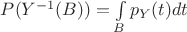 $P(Y^{-1}(B))=\int\limits_{B}^{}p_{Y}(t)dt$