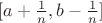 $[a+\frac{1}{n}, b-\frac{1}{n}]$