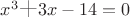$x^3 \mbox{\Large +} 3x - 14 = 0$