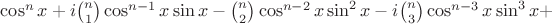 $\cos^n x+i\binom{n}{1}\cos^{n-1}x\sin x-\binom{n}{2}\cos^{n-2}x\sin^2 x-i\binom{n}{3}\cos^{n-3}x\sin^3 x+$