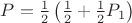 $P=\frac{1}{2} \left(  \frac{1}{2} +\frac{1}{2}  P_1 \right)$