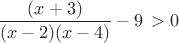 $\dfrac{(x+3)}{(x-2)(x-4) }-9\,>0$