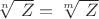 $\sqrt[n]{\ Z}=\sqrt[m]{\ Z}$