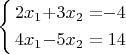 $\left\{ \begin{alignedat}{3}2x_{1} & + & 3x_{2} & = & -4\\
4x_{1} & - & 5x_{2} & = & 14
\end{alignedat}
\right.$