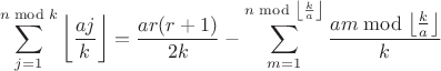 $$\sum\limits_{j=1}^{n \bmod k}\left\lfloor\frac{aj}{k}\right\rfloor = \frac{ar(r+1)}{2k}-\sum\limits_{m=1}^{n \bmod \left\lfloor\frac{k}{a}\right\rfloor}\frac{am \bmod \left\lfloor\frac{k}{a}\right\rfloor}{k}$$