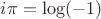 $i\pi=\log(-1)$
