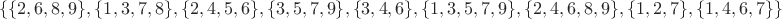 $$\{\{2,6,8,9\},\{1,3,7,8\},\{2,4,5,6\},\{3,5,7,9\},\{3,4,6\},\{1,3,5,7,9\},\{2,4,6,8,9\},\{1,2,7\},\{1,4,6,7\}\}$$