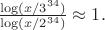 $\frac{\log(x / 3^{34})}{\log(x / 2^{34})} \approx 1.$