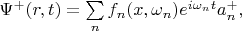 $\Psi^+(r,t)=\sum\limits_{n}f_n(x,\omega_n)e^{i\omega_n t}a^+_n,$