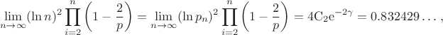 $$\lim_{n\to\infty}(\ln n)^2\prod_{i=2}^{n}\left(1-\frac{2}{p}\right)=\lim_{n\to\infty}(\ln p_n)^2\prod_{i=2}^{n}\left(1-\frac{2}{p}\right)=4\mathrm{C}_2\mathrm{e}^{-2\gamma}=0.832429\dotso,$$