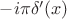 $-i \pi \delta'(x)$